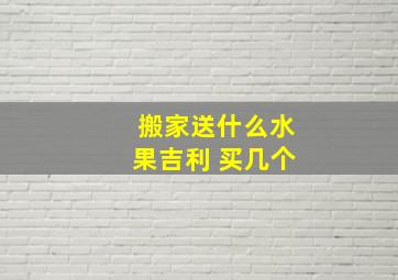 搬家送什么水果吉利 买几个